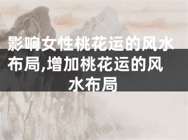 影响女性桃花运的风水布局,增加桃花运的风水布局