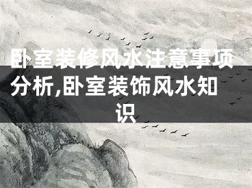 卧室装修风水注意事项分析,卧室装饰风水知识