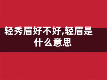 轻秀眉好不好,轻眉是什么意思