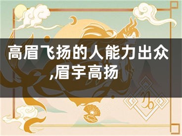 高眉飞扬的人能力出众,眉宇高扬