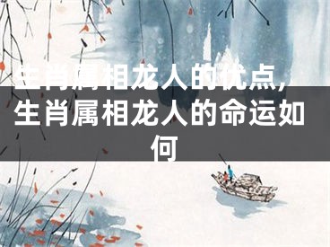 生肖属相龙人的优点,生肖属相龙人的命运如何