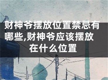 财神爷摆放位置禁忌有哪些,财神爷应该摆放在什么位置