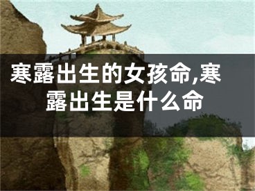 寒露出生的女孩命,寒露出生是什么命