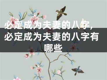 必定成为夫妻的八字,必定成为夫妻的八字有哪些