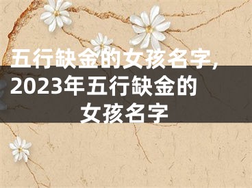 五行缺金的女孩名字,2023年五行缺金的女孩名字
