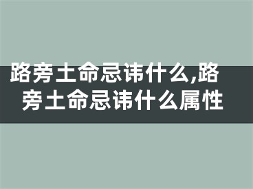 路旁土命忌讳什么,路旁土命忌讳什么属性
