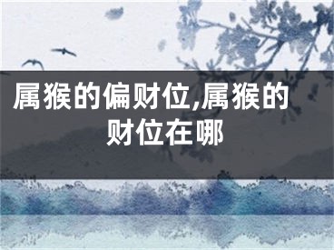 属猴的偏财位,属猴的财位在哪