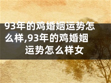 93年的鸡婚姻运势怎么样,93年的鸡婚姻运势怎么样女