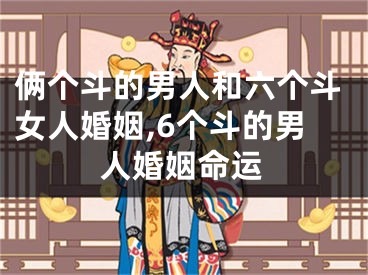 俩个斗的男人和六个斗女人婚姻,6个斗的男人婚姻命运
