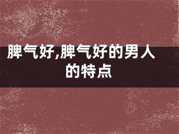 脾气好,脾气好的男人的特点