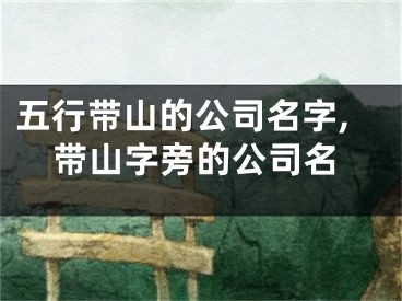 五行带山的公司名字,带山字旁的公司名