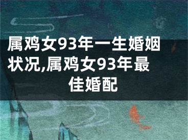 属鸡女93年一生婚姻状况,属鸡女93年最佳婚配