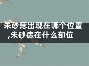 朱砂痣出现在哪个位置,朱砂痣在什么部位