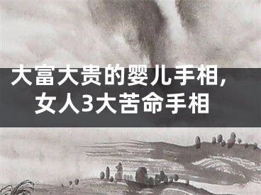 大富大贵的婴儿手相,女人3大苦命手相