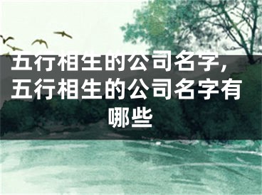 五行相生的公司名字,五行相生的公司名字有哪些