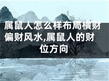 属鼠人怎么样布局横财偏财风水,属鼠人的财位方向