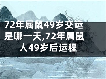 72年属鼠49岁交运是哪一天,72年属鼠人49岁后运程