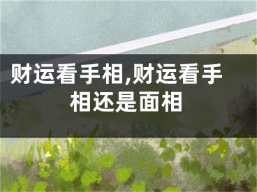 财运看手相,财运看手相还是面相