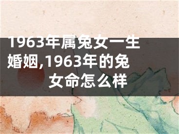 1963年属兔女一生婚姻,1963年的兔女命怎么样
