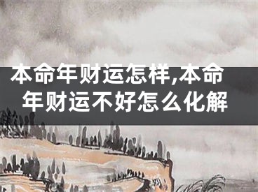 本命年财运怎样,本命年财运不好怎么化解