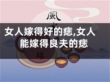 女人嫁得好的痣,女人能嫁得良夫的痣