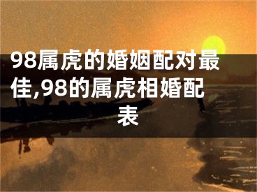 98属虎的婚姻配对最佳,98的属虎相婚配表