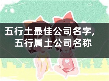 五行土最佳公司名字,五行属土公司名称