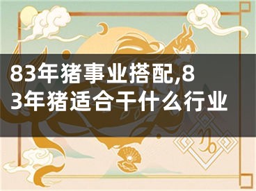 83年猪事业搭配,83年猪适合干什么行业