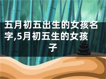 五月初五出生的女孩名字,5月初五生的女孩子