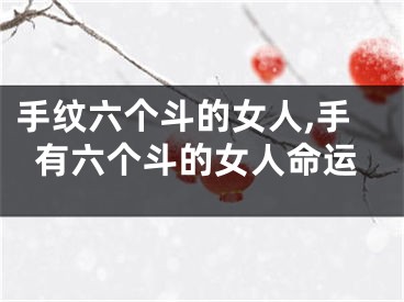 手纹六个斗的女人,手有六个斗的女人命运