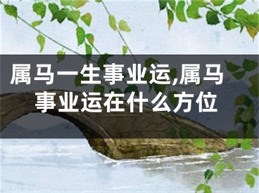 属马一生事业运,属马事业运在什么方位