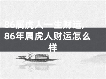 86属虎人一生财运,86年属虎人财运怎么样