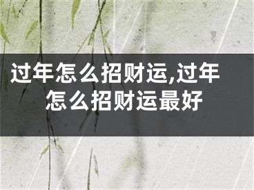 过年怎么招财运,过年怎么招财运最好