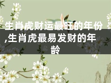 生肖虎财运最旺的年份,生肖虎最易发财的年龄