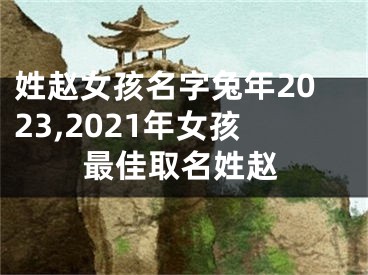 姓赵女孩名字兔年2023,2021年女孩最佳取名姓赵