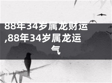88年34岁属龙财运,88年34岁属龙运气