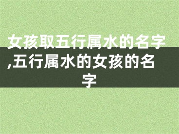 女孩取五行属水的名字,五行属水的女孩的名字
