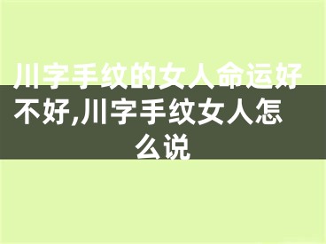 川字手纹的女人命运好不好,川字手纹女人怎么说
