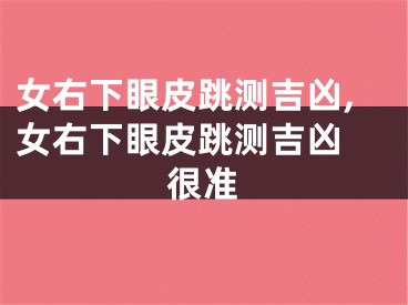 女右下眼皮跳测吉凶,女右下眼皮跳测吉凶 很准