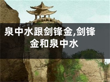 泉中水跟剑锋金,剑锋金和泉中水