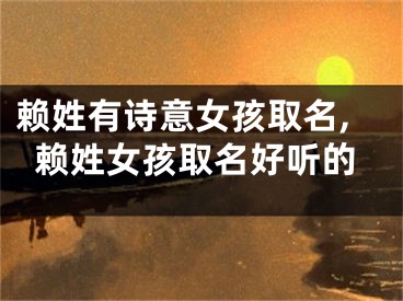 赖姓有诗意女孩取名,赖姓女孩取名好听的