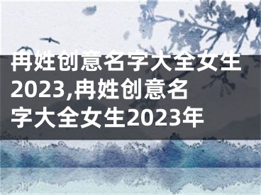 冉姓创意名字大全女生2023,冉姓创意名字大全女生2023年