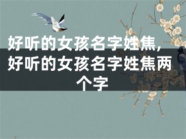 好听的女孩名字姓焦,好听的女孩名字姓焦两个字