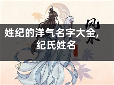 姓纪的洋气名字大全,纪氏姓名