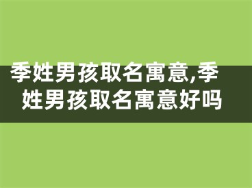 季姓男孩取名寓意,季姓男孩取名寓意好吗