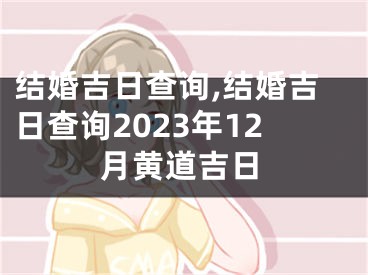 结婚吉日查询,结婚吉日查询2023年12月黄道吉日