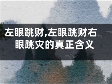 左眼跳财,左眼跳财右眼跳灾的真正含义
