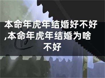 本命年虎年结婚好不好,本命年虎年结婚为啥不好