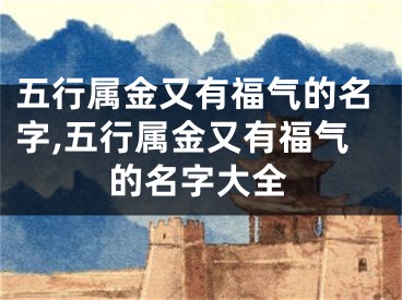 五行属金又有福气的名字,五行属金又有福气的名字大全