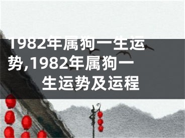 1982年属狗一生运势,1982年属狗一生运势及运程
